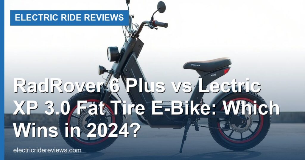 RadRover 6 Plus vs Lectric XP 3.0 Fat Tire E-Bike: Which Wins in 2024? - Electric Ride Reviews